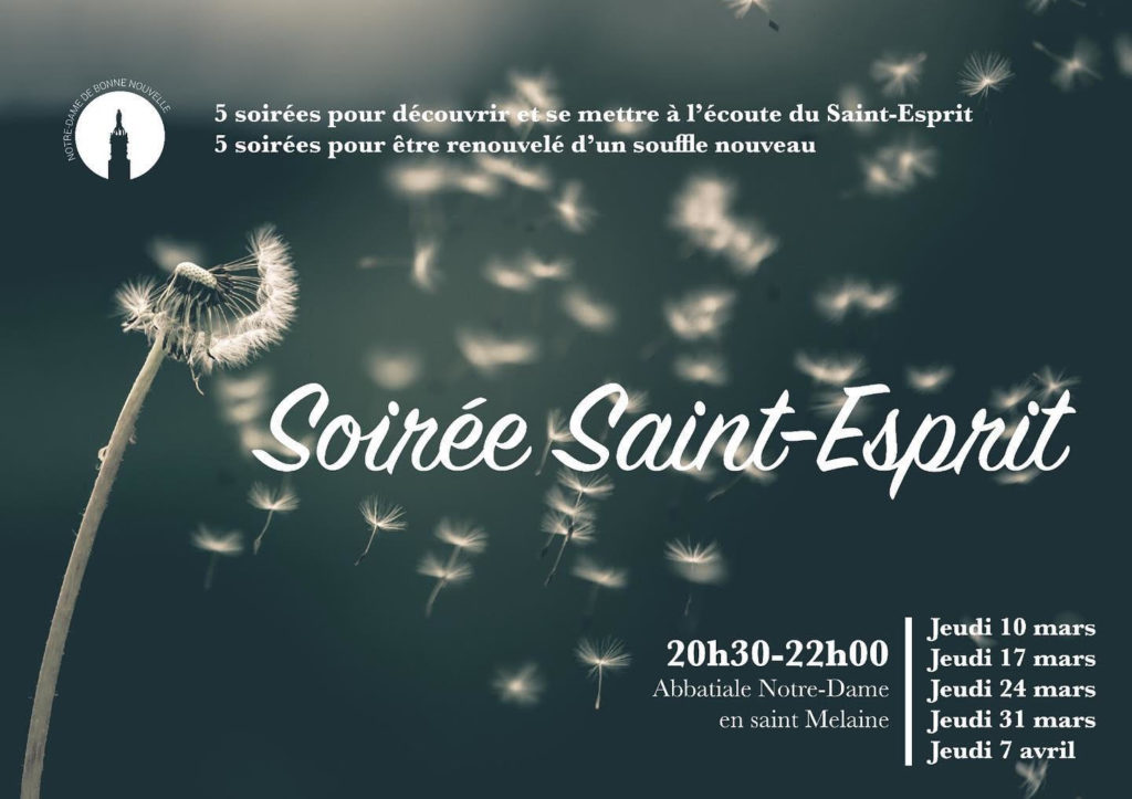 5 soirées pour découvrir et se mettre à l'écoute du Saint-Esprit
5 soirées pour être renouvelé d'un souffle nouveau.
Jeudi 10 mars, 17 mars, 24 mars, 31 mars, 7 avril. 20h30-22h, Abbatiale Notre Dame en Saint Melaine.