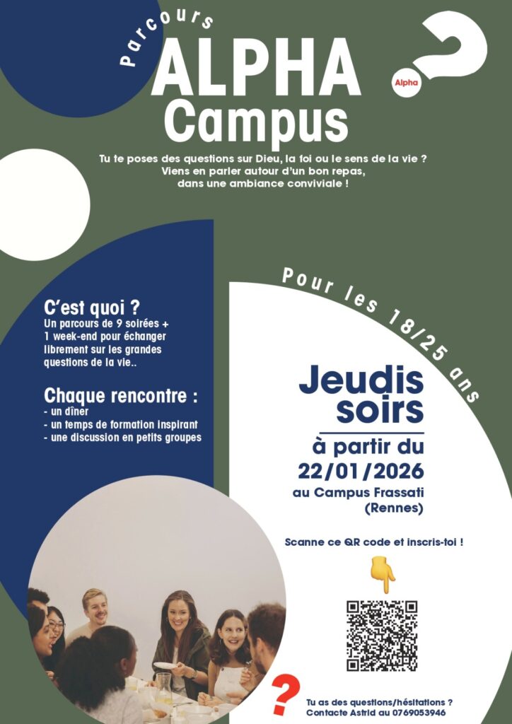 Affiche du Parcours Alpha Campus pour les 18-25 ans à Rennes. Elle présente des informations sur un parcours de 9 soirées et un week-end pour échanger sur la foi, Dieu et le sens de la vie. Les rencontres ont lieu les jeudis soirs à partir du 22 janvier 2026 au Campus Frassati. Chaque soirée comprend un dîner, un enseignement et une discussion en petits groupes. L’affiche inclut un QR code pour s’inscrire et une photo de jeunes partageant un repas. Contact : Astrid, 07 69 05 39 46.